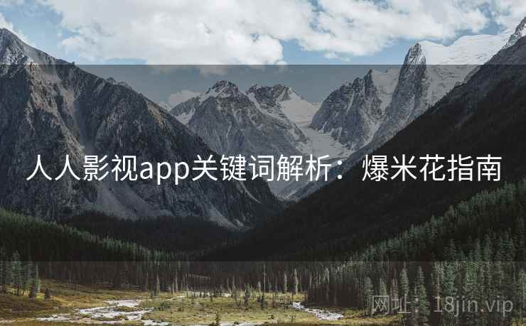 人人影视app关键词解析：爆米花指南