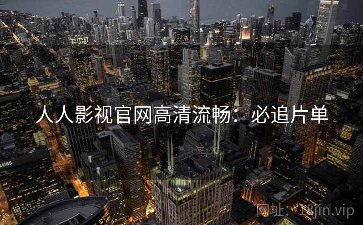 人人影视官网高清流畅:必追片单 人人影视官网高清流畅:必追片单
